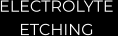ELECTROLYTE  ETCHING